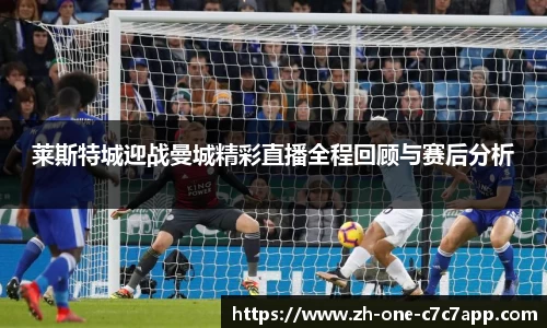 莱斯特城迎战曼城精彩直播全程回顾与赛后分析