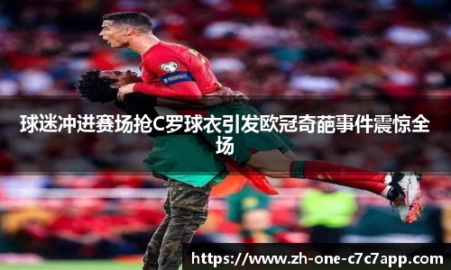 球迷冲进赛场抢C罗球衣引发欧冠奇葩事件震惊全场
